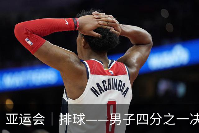 亚运会｜排球——男子四分之一决赛：中国队晋级半决赛