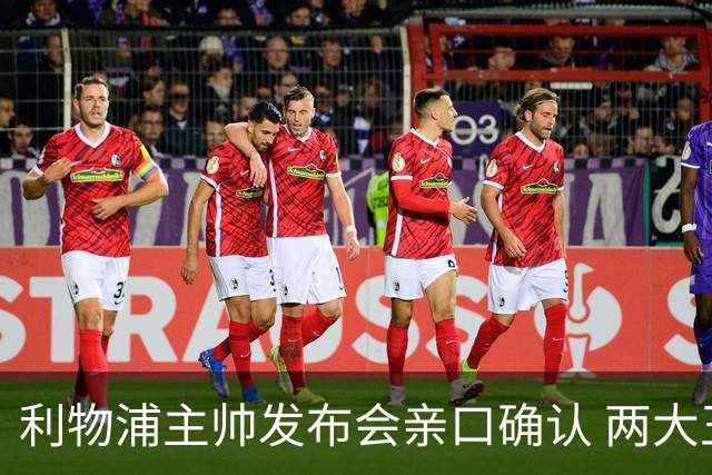 利物浦主帅发布会亲口确认 两大王牌确定无缘战曼城