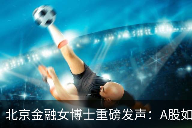 北京金融女博士重磅发声：A股如果迎来牛市，建议只磕6种大涨形态