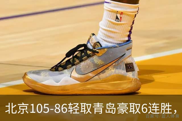 北京105-86轻取青岛豪取6连胜，桑普森27+15，米奇空砍30+10