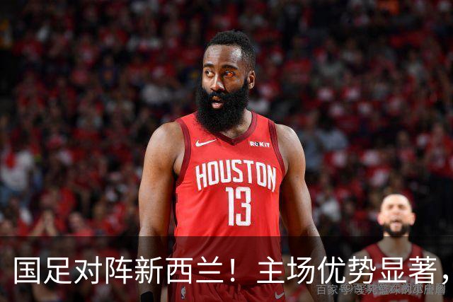 国足对阵新西兰！主场优势显著，赵松源能否带来惊喜？