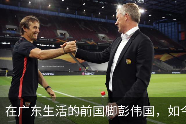 在广东生活的前国脚彭伟国，如今在广西当总经理，55岁已满头白发