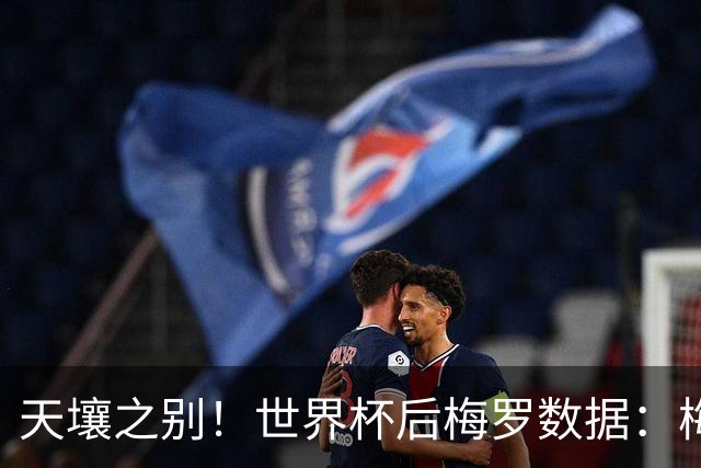 天壤之别！世界杯后梅罗数据：梅西13场参与18球，C罗8场参与3球