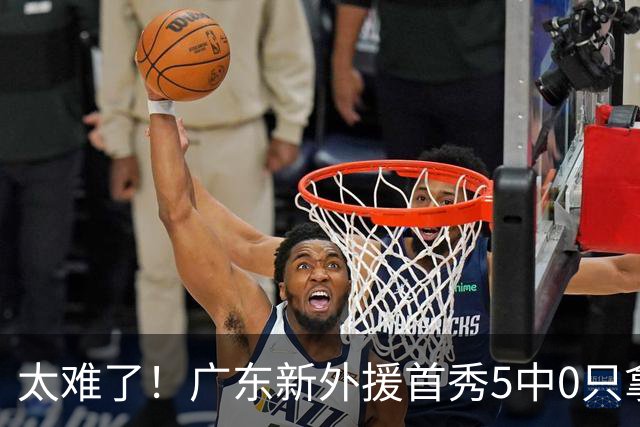 太难了！广东新外援首秀5中0只拿1分+萨姆纳骨折，主帅无人可用