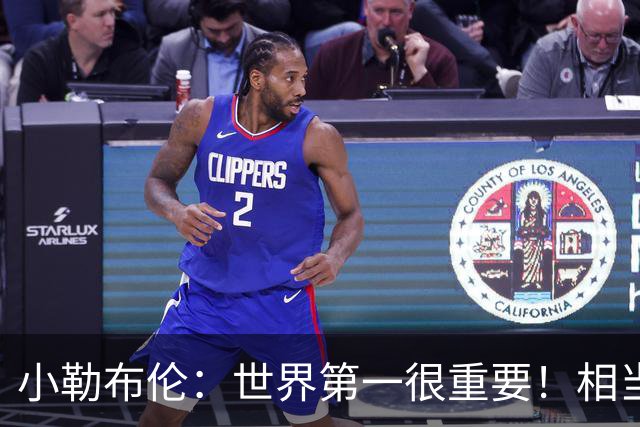 小勒布伦：世界第一很重要！相当于欧洲冠军，赞助方面也有好处