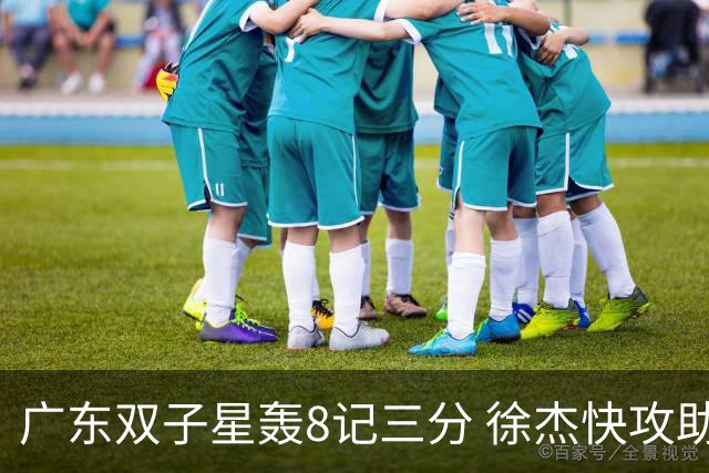 广东双子星轰8记三分 徐杰快攻助飞大哥劈扣