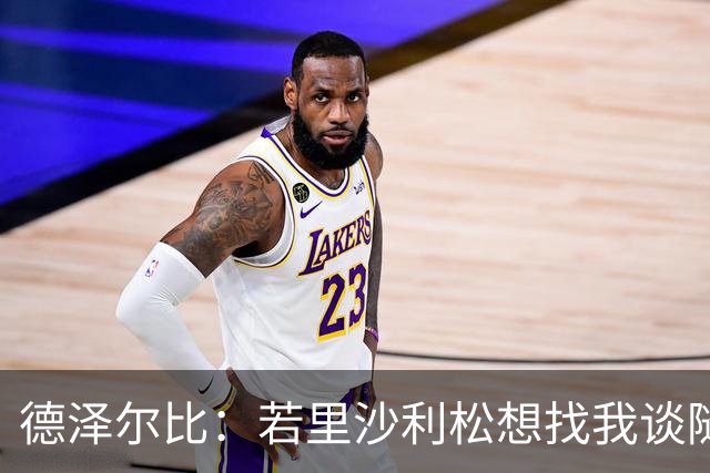 德泽尔比：若里沙利松想找我谈随时可以 波罗或许能出战切尔西