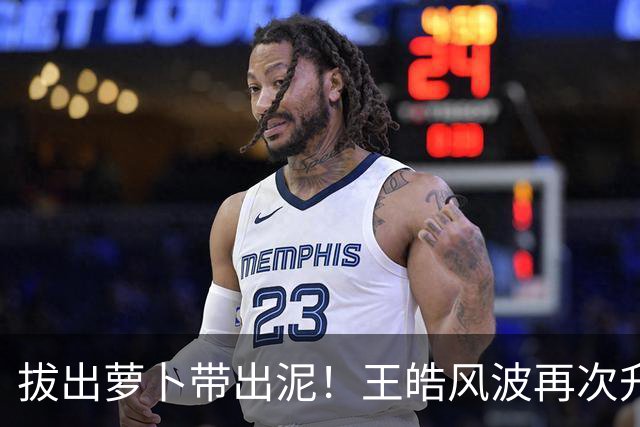 拔出萝卜带出泥！王皓风波再次升级，竟意外将半个饭圈拉下水