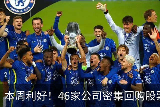 本周利好！46家公司密集回购股票，最猛一家拟掏10个亿