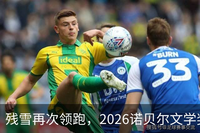 残雪再次领跑，2026诺贝尔文学奖还有哪些可能