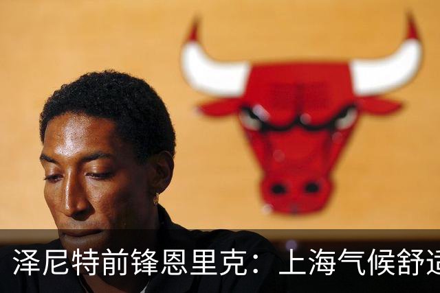 泽尼特前锋恩里克：上海气候舒适；对申花的比赛将全力以赴