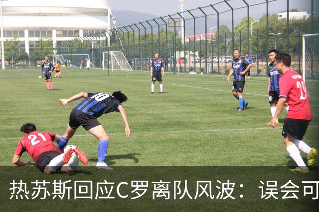 热苏斯回应C罗离队风波：误会可化解，国家队大门始终敞开