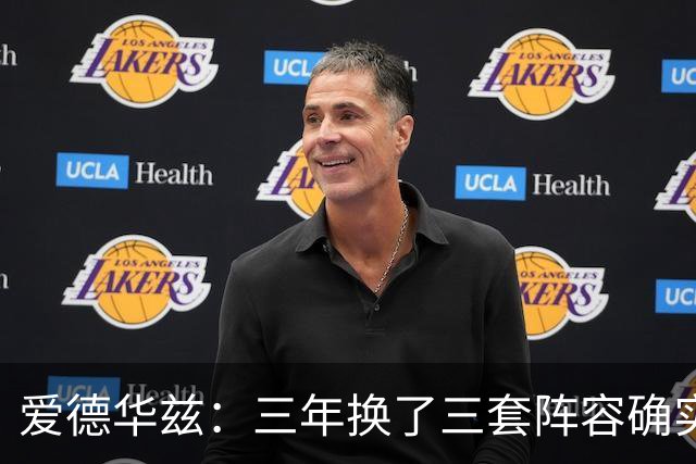爱德华兹：三年换了三套阵容确实很难 希望这次能够真正稳定下来
