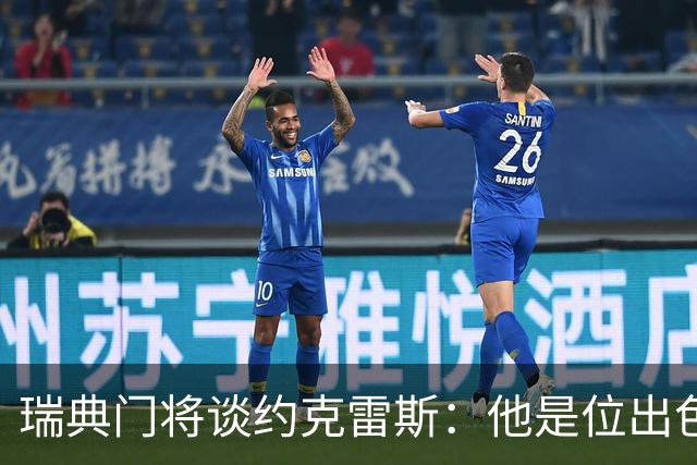 瑞典门将谈约克雷斯：他是位出色的球员，读到那些批评并不愉快