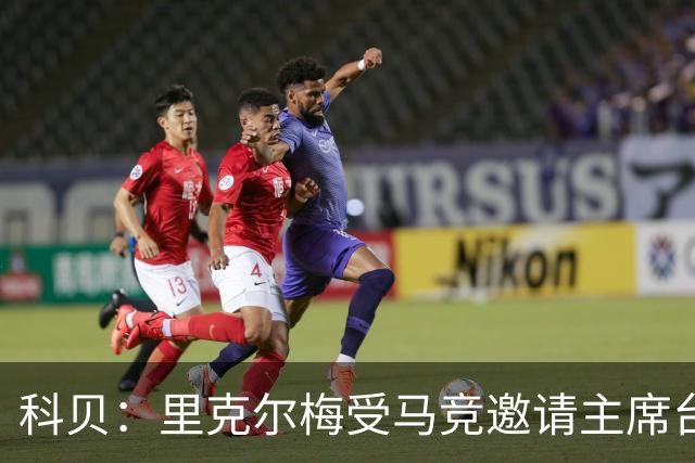 科贝：里克尔梅受马竞邀请主席台观赛，弗洛伦蒂诺非常生气
