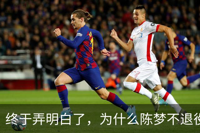 终于弄明白了，为什么陈梦不退役