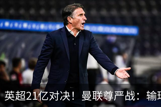 英超21亿对决！曼联尊严战：输球可能跌入降级区 创38年耻辱