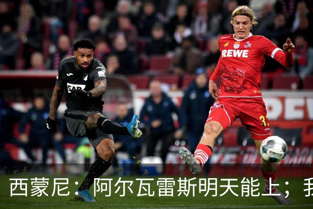 西蒙尼：阿尔瓦雷斯明天能上；我很欣赏穆里尼奥