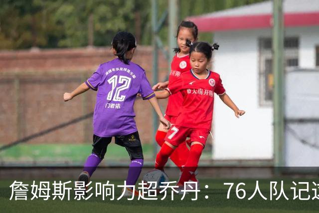 詹姆斯影响力超乔丹：76人队记这番话一半是实话，一半是营销滤镜