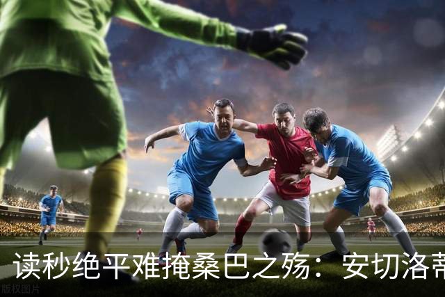读秒绝平难掩桑巴之殇：安切洛蒂的“无中场实验”，能撑到2030吗？