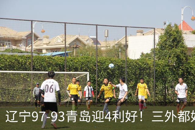 辽宁97-93青岛迎4利好！三外都好用，段睿骐攻守兼备，付豪强篮板