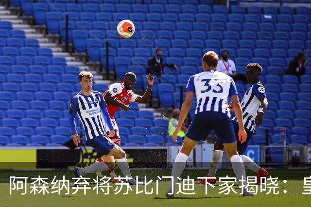 阿森纳弃将苏比门迪下家揭晓：皇马成唯一破局之选