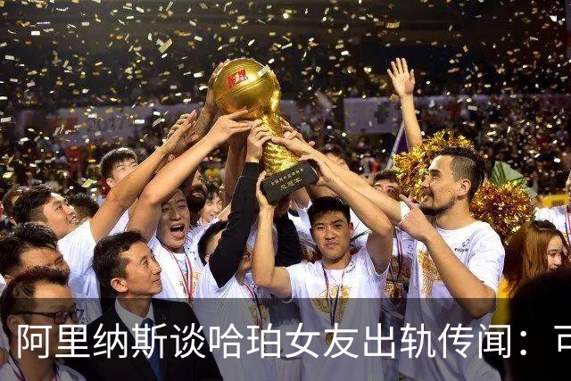 阿里纳斯谈哈珀女友出轨传闻：可能大学时就不忠 其他球员会追她