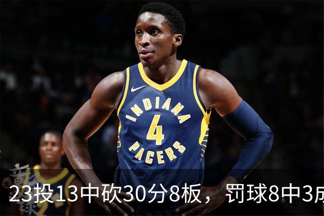 23投13中砍30分8板，罚球8中3成他唯一短板