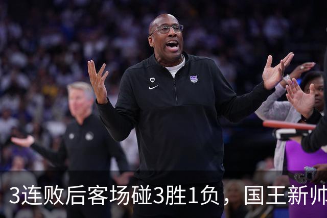 3连败后客场碰3胜1负，国王新帅的魔法还没来