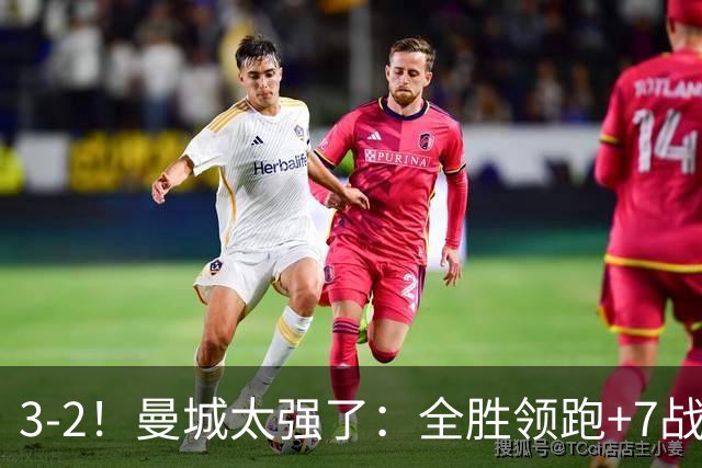 3-2！曼城太强了：全胜领跑+7战狂轰19球！创3大纪录，剑指冠军！