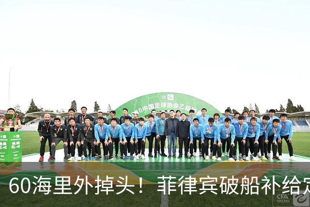 60海里外掉头！菲律宾破船补给定了死局，022导弹艇一出手，马德雷山号真撑不住了