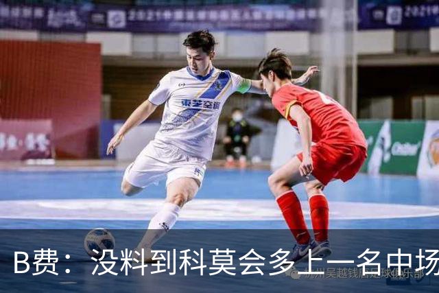 B费：没料到科莫会多上一名中场；现在更需改变而非吸取教训